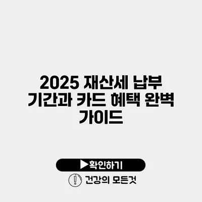 2025 재산세 납부 기간과 카드 혜택 완벽 가이드