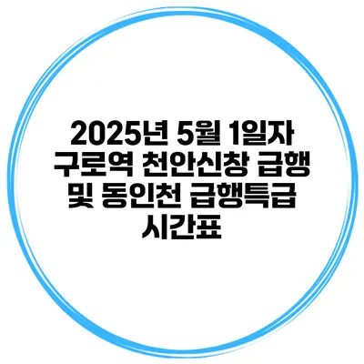 2025년 5월 1일자 구로역 천안/신창 급행 및 동인천 급행/특급 시간표