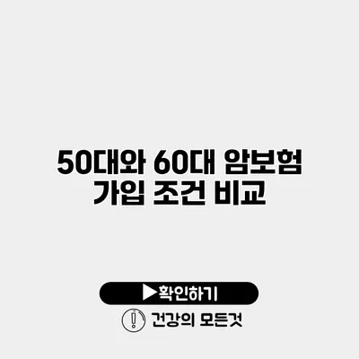 50대와 60대 암보험 가입 조건 비교