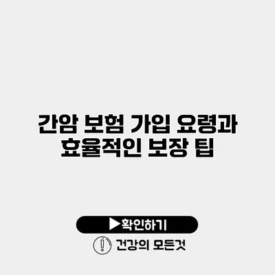 간암 보험 가입 요령과 효율적인 보장 팁