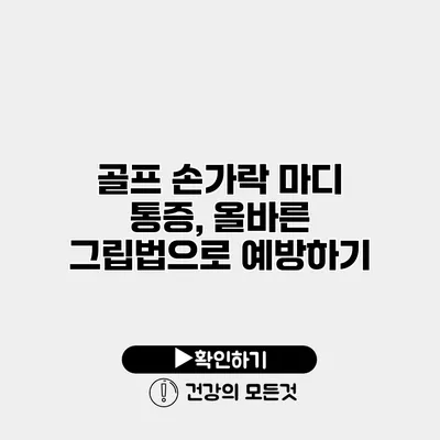 골프 손가락 마디 통증, 올바른 그립법으로 예방하기