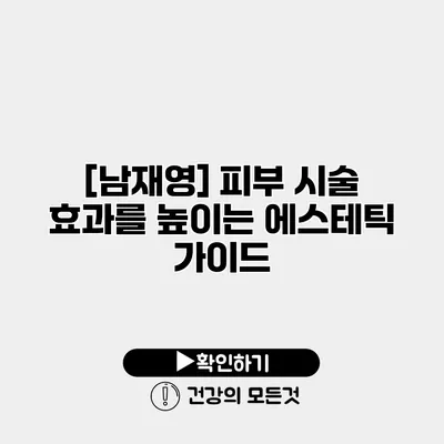 [남재영] 피부 시술 효과를 높이는 에스테틱 가이드
