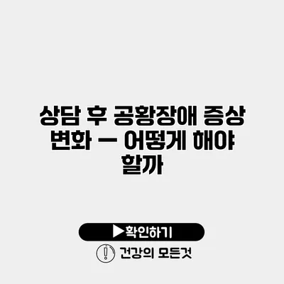 상담 후 공황장애 증상 변화 — 어떻게 해야 할까?