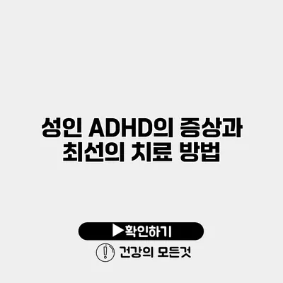 성인 ADHD의 증상과 최선의 치료 방법