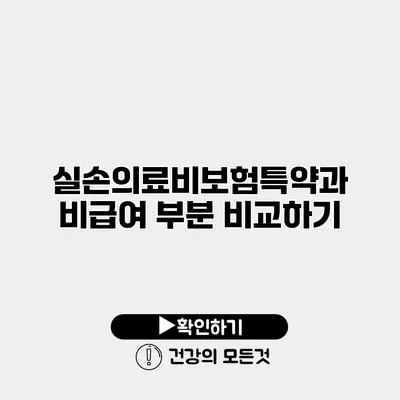실손의료비보험특약과 비급여 부분 비교하기