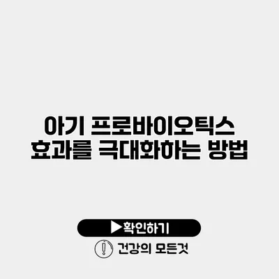 아기 프로바이오틱스 효과를 극대화하는 방법