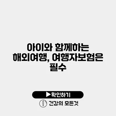 아이와 함께하는 해외여행, 여행자보험은 필수