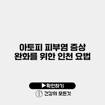 아토피 피부염 증상 완화를 위한 인천 요법