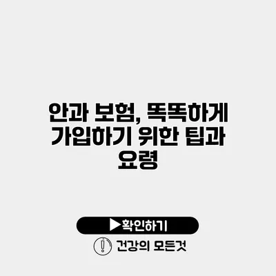 안과 보험, 똑똑하게 가입하기 위한 팁과 요령