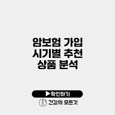 암보험 가입 시기별 추천 상품 분석