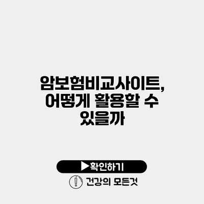 암보험비교사이트, 어떻게 활용할 수 있을까?