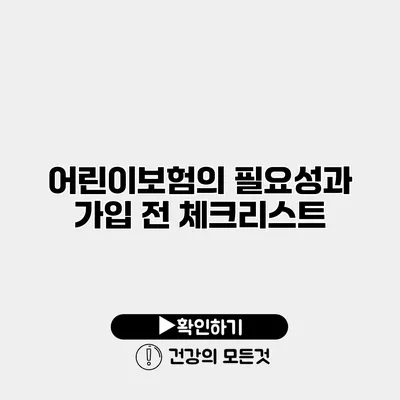 어린이보험의 필요성과 가입 전 체크리스트