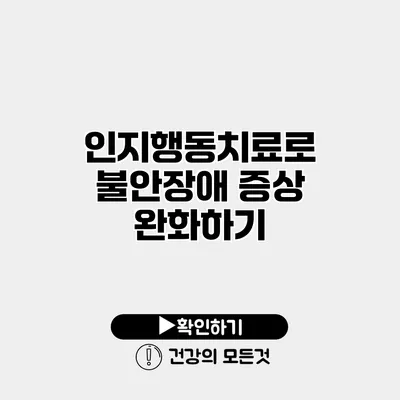 인지행동치료로 불안장애 증상 완화하기