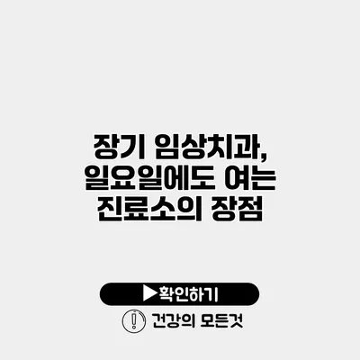 장기 임상치과, 일요일에도 여는 진료소의 장점