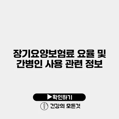 장기요양보험료 요율 및 간병인 사용 관련 정보