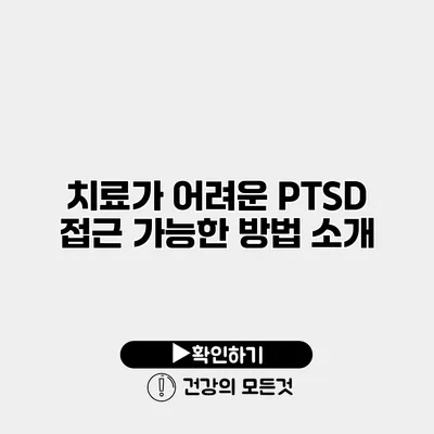 치료가 어려운 PTSD 접근 가능한 방법 소개