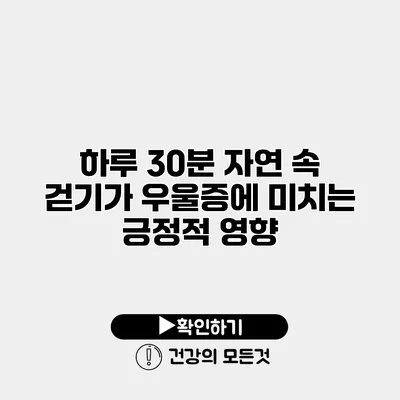 하루 30분 자연 속 걷기가 우울증에 미치는 긍정적 영향