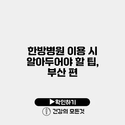 한방병원 이용 시 알아두어야 할 팁, 부산 편