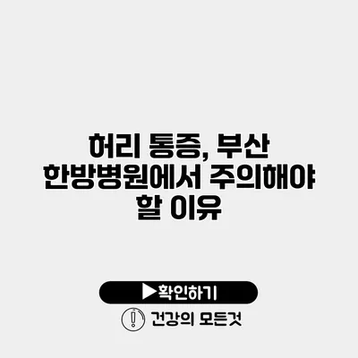 허리 통증, 부산 한방병원에서 주의해야 할 이유