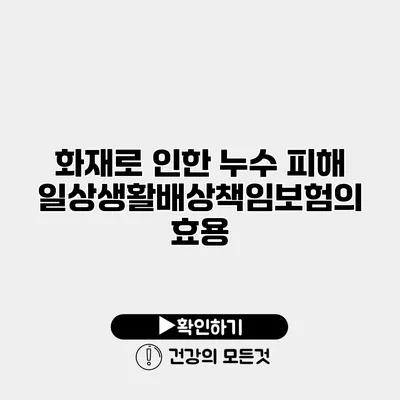 화재로 인한 누수 피해 일상생활배상책임보험의 효용