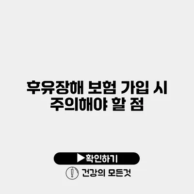 후유장해 보험 가입 시 주의해야 할 점