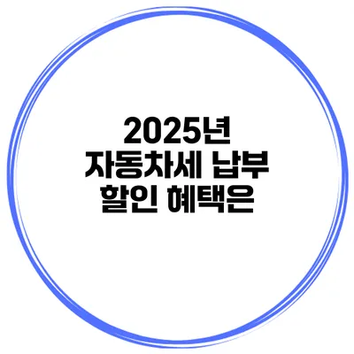 2025년 자동차세 납부 할인 혜택은?