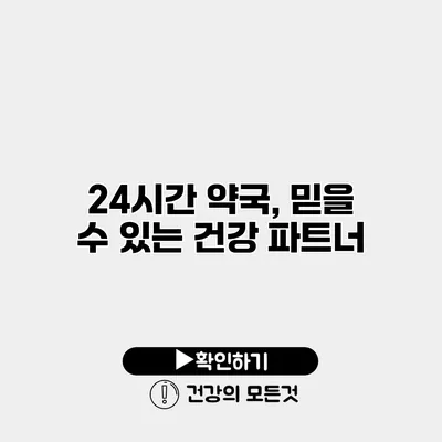 24시간 약국, 믿을 수 있는 건강 파트너