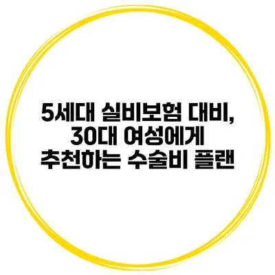 5세대 실비보험 대비, 30대 여성에게 추천하는 수술비 플랜