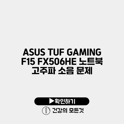 ASUS TUF GAMING F15 FX506HE 노트북 고주파 소음 문제