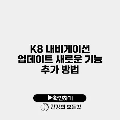 K8 내비게이션 업데이트 새로운 기능 추가 방법