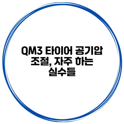 QM3 타이어 공기압 조절, 자주 하는 실수들