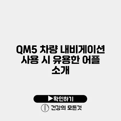 QM5 차량 내비게이션 사용 시 유용한 어플 소개