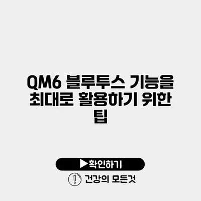 QM6 블루투스 기능을 최대로 활용하기 위한 팁