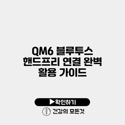 QM6 블루투스 핸드프리 연결 완벽 활용 가이드