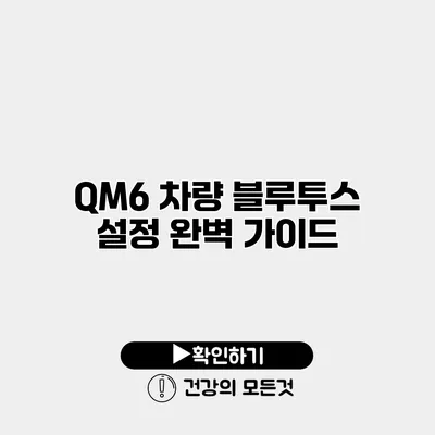 QM6 차량 블루투스 설정 완벽 가이드