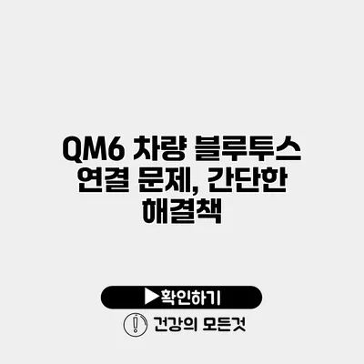 QM6 차량 블루투스 연결 문제, 간단한 해결책