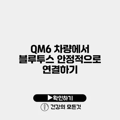 QM6 차량에서 블루투스 안정적으로 연결하기