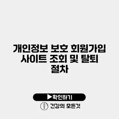 개인정보 보호 회원가입 사이트 조회 및 탈퇴 절차