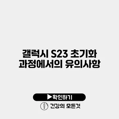 갤럭시 S23 초기화 과정에서의 유의사항