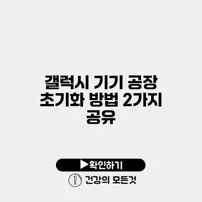 갤럭시 기기 공장 초기화 방법 2가지 공유