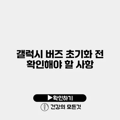 갤럭시 버즈 초기화 전 확인해야 할 사항