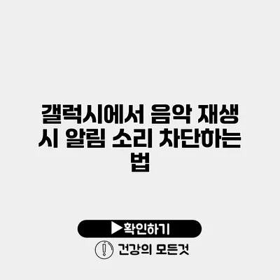 갤럭시에서 음악 재생 시 알림 소리 차단하는 법