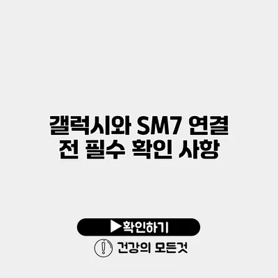 갤럭시와 SM7 연결 전 필수 확인 사항
