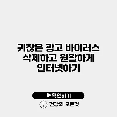 귀찮은 광고 바이러스 삭제하고 원활하게 인터넷하기