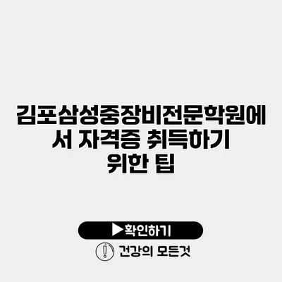 김포삼성중장비전문학원에서 자격증 취득하기 위한 팁