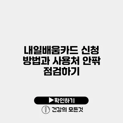 내일배움카드 신청 방법과 사용처 안팎 점검하기