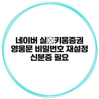 네이버 실�키움증권 영웅문 비밀번호 재설정 신분증 필요