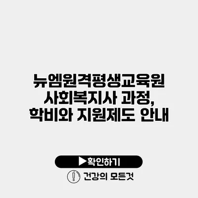 뉴엠원격평생교육원 사회복지사 과정, 학비와 지원제도 안내