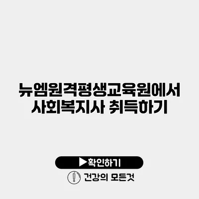 뉴엠원격평생교육원에서 사회복지사 취득하기