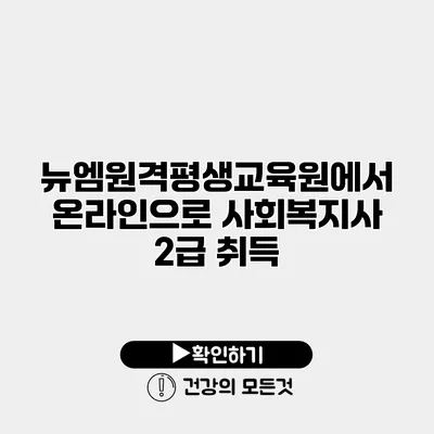 뉴엠원격평생교육원에서 온라인으로 사회복지사 2급 취득